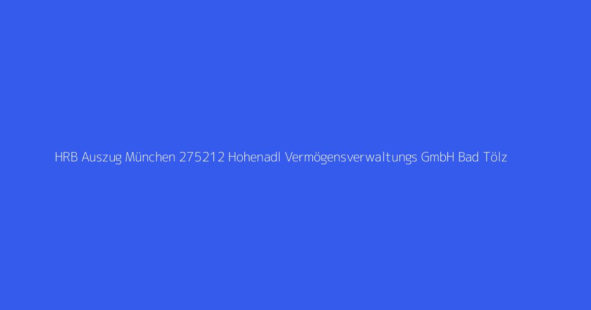 HRB Auszug München 275212 Hohenadl Vermögensverwaltungs GmbH Bad Tölz